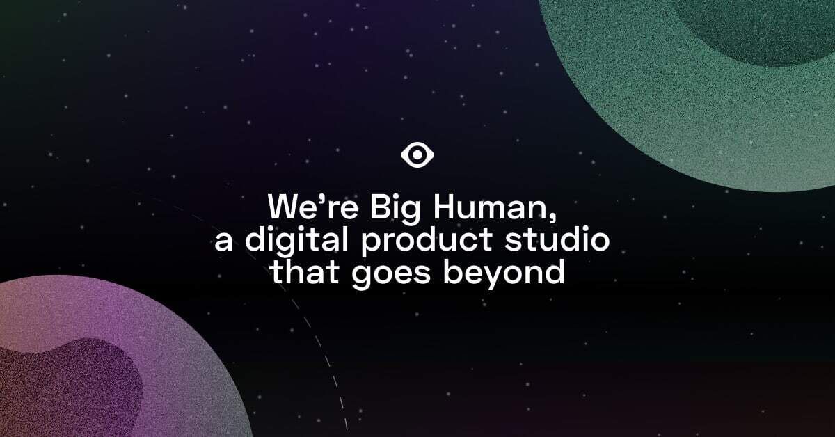 Big Human | A Digital Product Studio That Goes Beyond