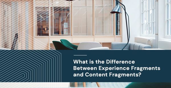 The Difference Between Experience Fragments and Content Fragments