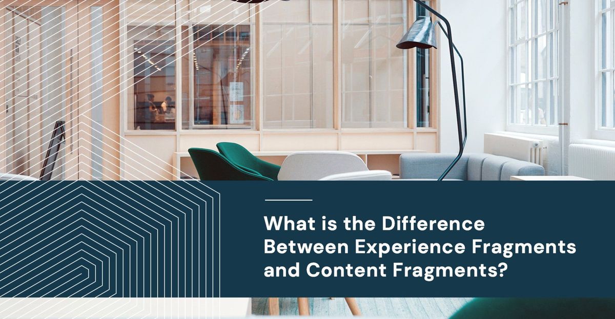 The Difference Between Experience Fragments and Content Fragments