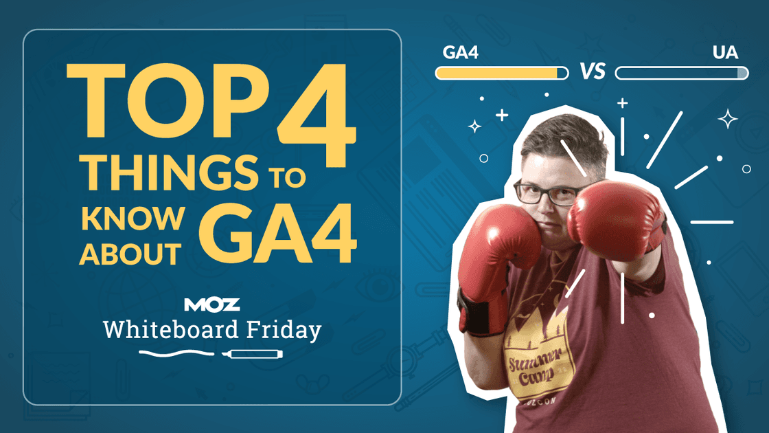 Top 4 Things to Know About GA4 — Whiteboard Friday - Moz