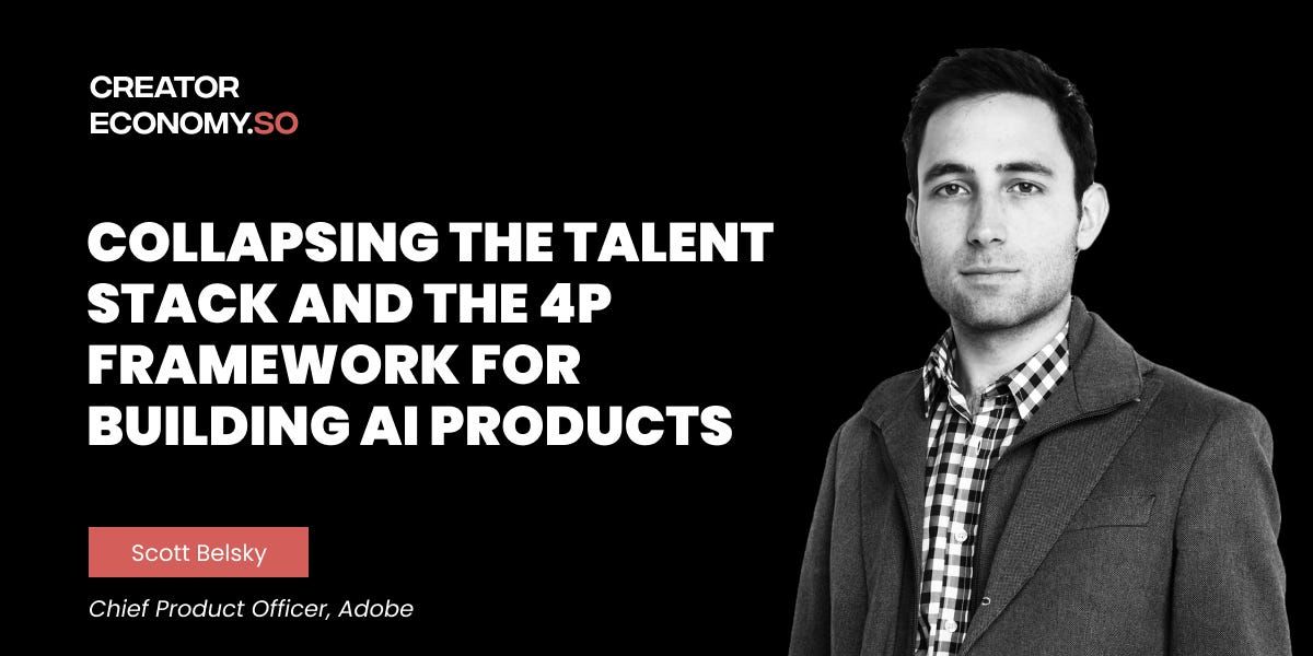 Scott Belsky (CPO Adobe): Collapsing the Talent Stack and the 4P Framework for Building AI Products