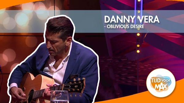 Danny Vera - Oblivious Desire | TIJD VOOR MAX