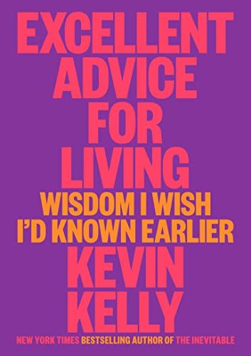 Excellent Advice for Living: Wisdom I Wish I'd Known Earlier - Kindle edition by Kelly, Kevin. Reli…