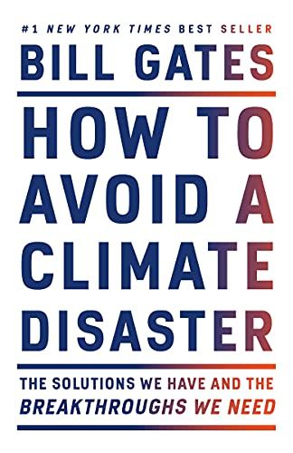 How to Avoid a Climate Disaster: The Solutions We Have and the Breakthroughs We Need, Gates, Bill, …