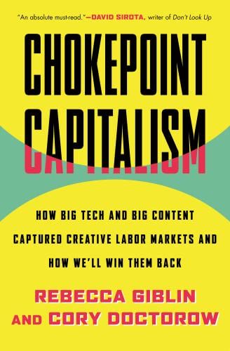 Chokepoint Capitalism: How Big Tech and Big Content Captured Creative Labor Markets and How We'll W…