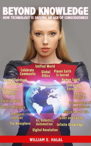 Beyond Knowledge: How Technology Is Driving an Age of Consciousness - Kindle edition by Halal, Will…