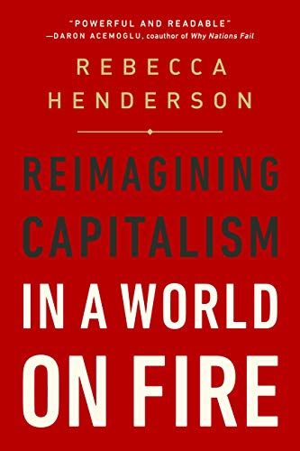 Amazon.com: Reimagining Capitalism in a World on Fire eBook : Henderson, Rebecca: Books