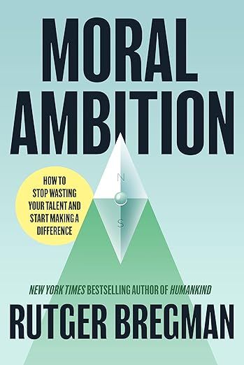 Moral Ambition: Stop Wasting Your Talent and Start Making a Difference - Kindle edition by Bregman,…