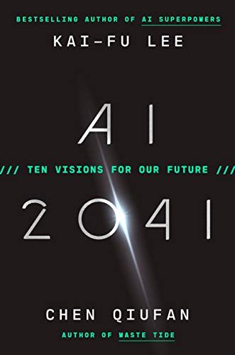 Amazon.com: AI 2041: Ten Visions for Our Future eBook : Lee, Kai-Fu, Qiufan, Chen: Kindle Store