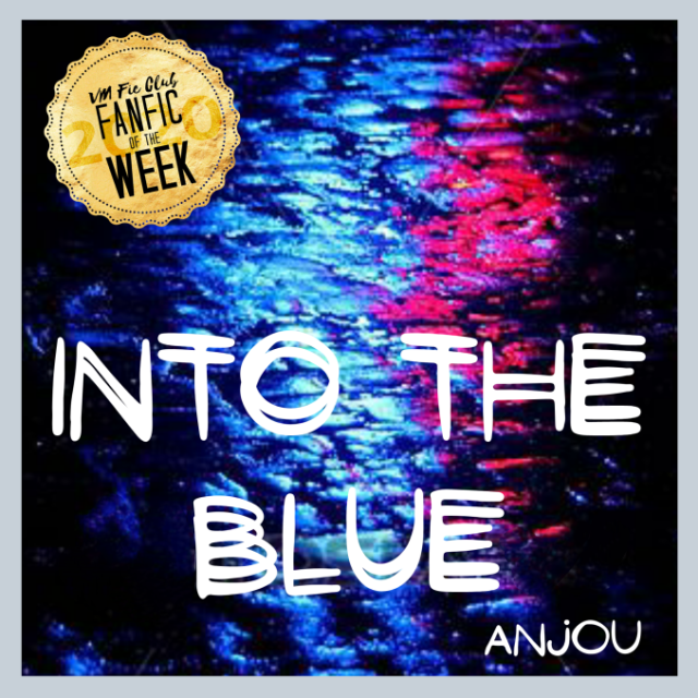 Art: Into The Blue VM Fic Club — 💙 Fic of the Week 💙