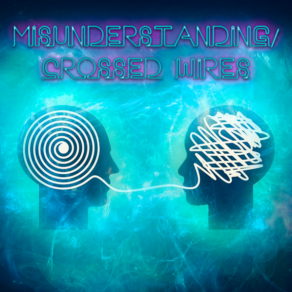 Misunderstanding/Crossed wires