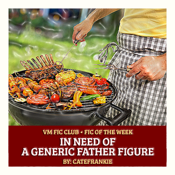 In Need of A Generic Father Figure VM Fic Club — 🍔 Fic of the Week 🍔