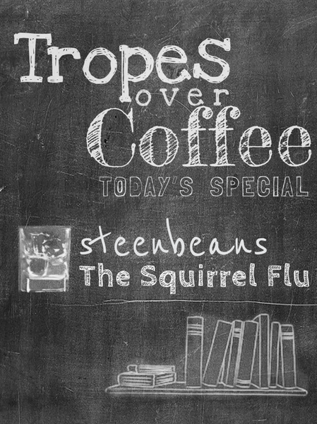 Tropes over Coffee MarshmellowBobcat, TROPES OVER COFFEE The Squirell Flu |...