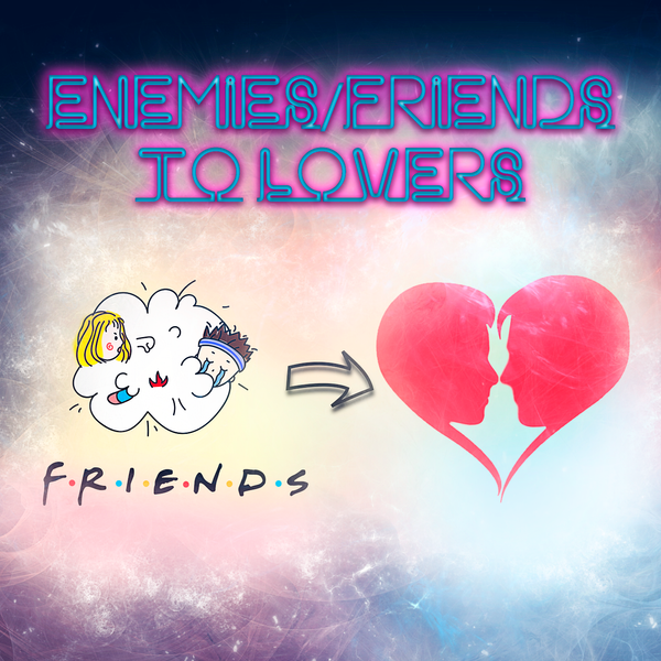 Enemies/Friends-to-Lovers