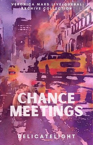 Chance Meetings by delicatelight - veronicamarslivejournalarchive (jmazzy) - Veronica Mars - All Me…