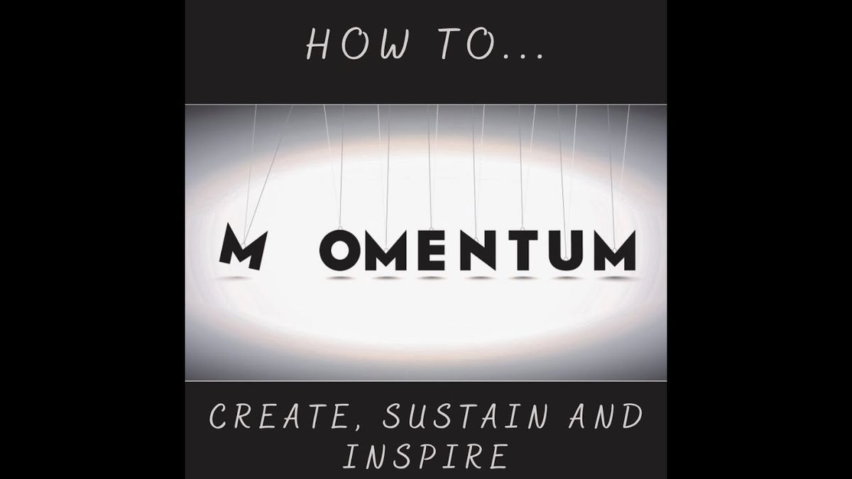 How to Create, Sustain and Inspire Momentum