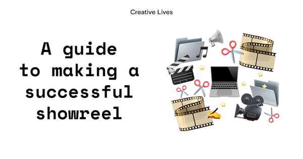 A guide to making a successful showreel | Creative Lives in Progress