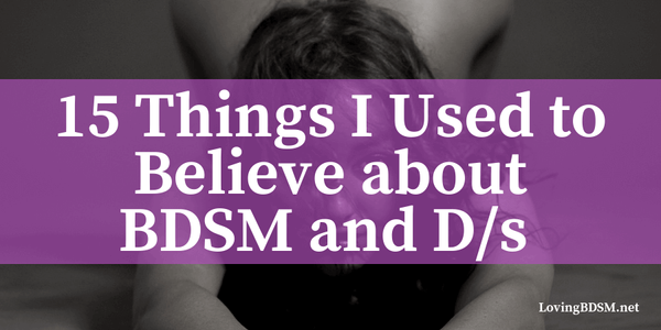 15 Things I Used to Believe about BDSM and D/s