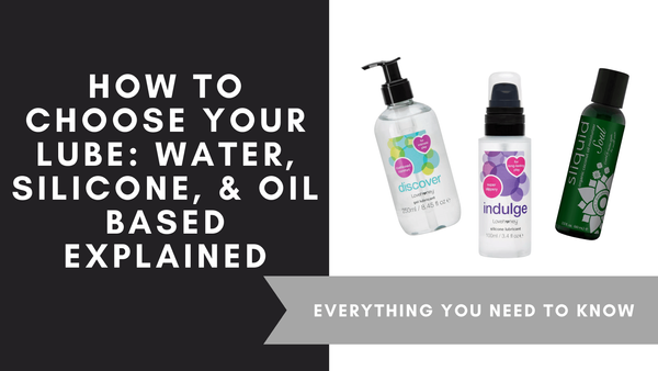 How To Choose Your Lube: Water, Silicone, & Oil Based Explained
