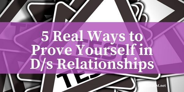 5 Real Ways to Prove Yourself in D/s Relationships