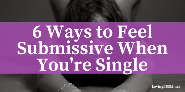 6 Ways to Feel Submissive When You're Single