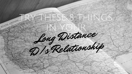 8 Non-Sexual Things You Can Do in Your Long Distance D/s Relationship