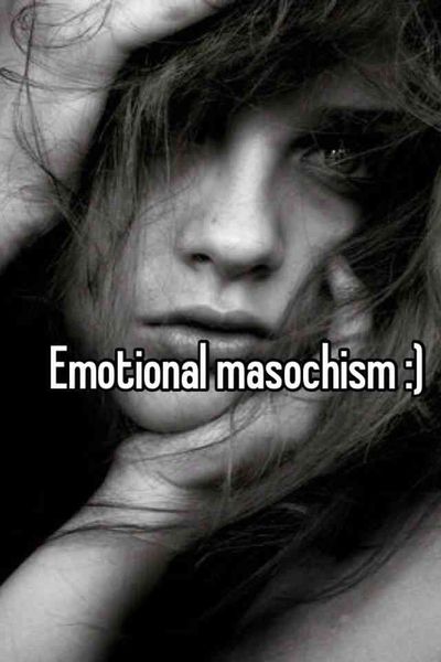 Emotional Masochism: What The Fuck?