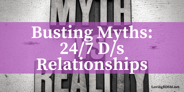 Busting Myths: 4 Things About 24/7 D/s You May Not Know