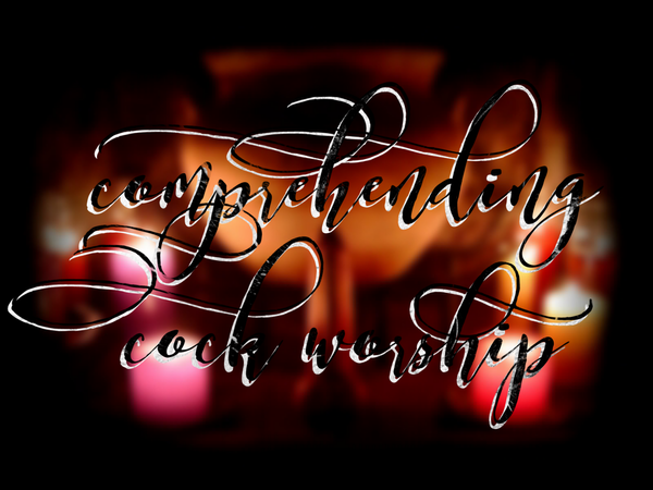 Comprehending Cock Worship