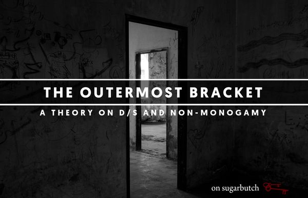 The Outermost Bracket™: A Theory on D/s and Non-Monogamy