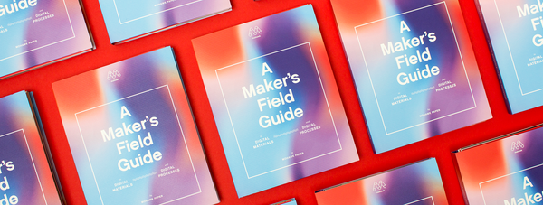 A Maker's Field Guide to Digital Materials and Digital Processes | Mohawk Connects
