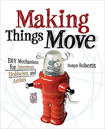 Making Things Move DIY Mechanisms for Inventors, Hobbyists, and Artists: Dustyn Roberts: 9780071741…