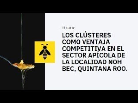 CHE057 - Los Clústeres como Ventaja Competitiva en el Sector Apícola de la Localidad Noh Bec, Qui…