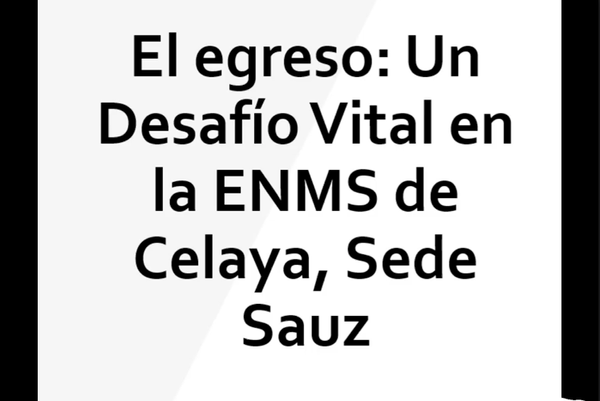 ZTP135 - El egreso: Un Desafío Vital en la ENMS de Celaya, Sede Sauz