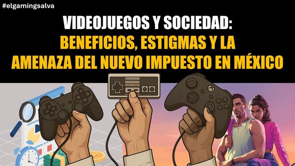 MED276 - Videojuegos y Sociedad: Beneficios, Estigmas y la Amenaza del Nuevo Impuesto en México
