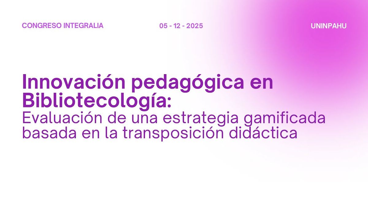 INT015- Innovación Pedagógica en Bibliotecología: Evaluación de una Estrategia Gamificada Basad…