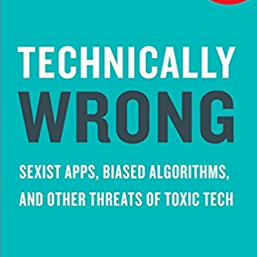 Technically Wrong: Sexist Apps, Biased Algorithms and Other Threats of Toxic Tech
