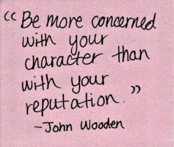 [Image Quote] Be more concerned with your character than with your reputation." - Quote by Coach Jo…