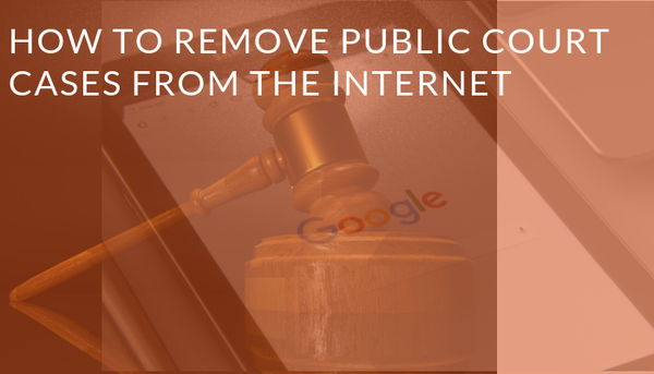 How to Remove Public Court Records from Internet