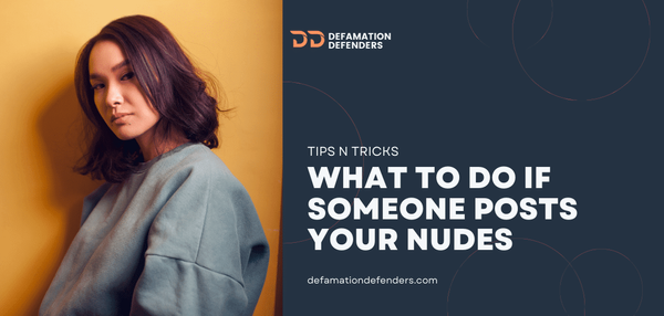 What to Do if Your Nudes Are Shared Without Consent | Defamation Defenders Explains All