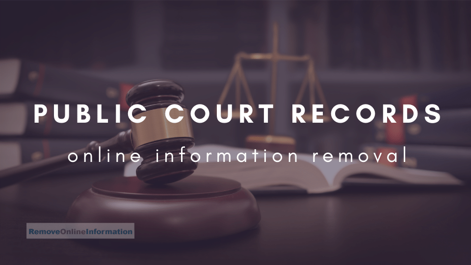 How to Remove Public Court Case Records - Remove Online Information