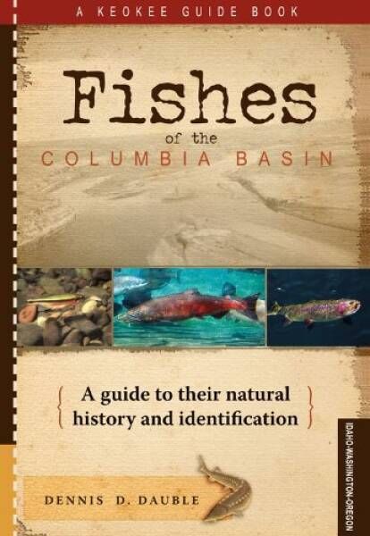 Fishes of the Columbia Basin: A Guide to Their Natural History and Identification