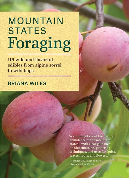 Mountain States Foraging: 115 Wild and Flavorful Edibles from Alpine Sorrel to Wild Hops 