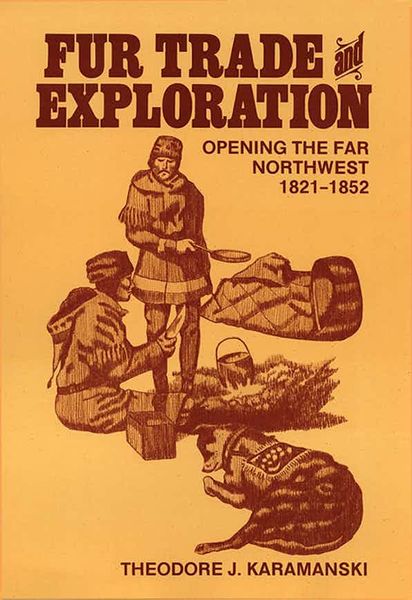 Fur Trade and Exploration: Opening the Far Northwest, 1821–1852