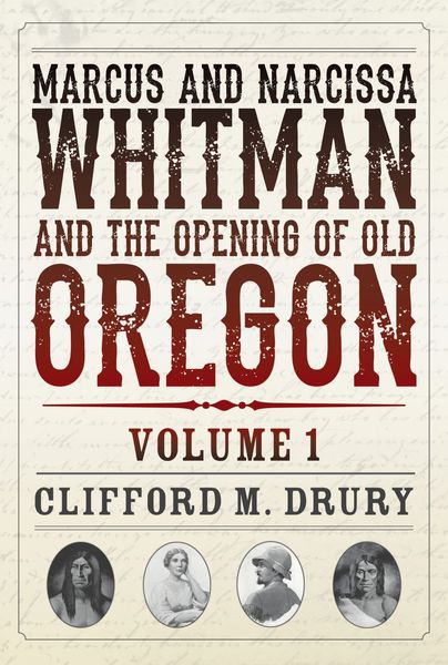 Marcus and Narcissa Whitman and the Opening of Old Oregon (Two-Volume Set)