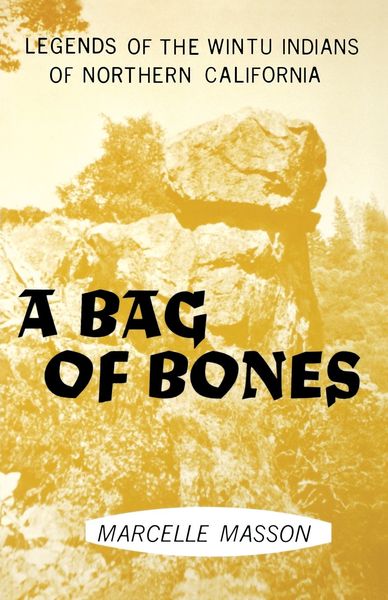 A Bag of Bones: Legends of the Wintu Indians of Northern California