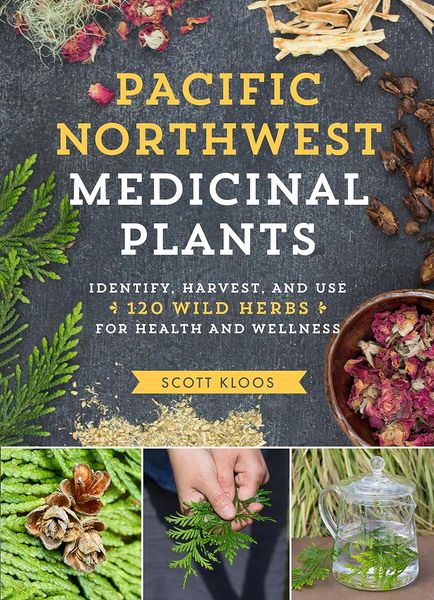 Pacific Northwest Medicinal Plants: Identify, Harvest, and Use 120 Wild Herbs for Health and Wellne…