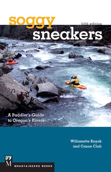 Soggy Sneakers: A Paddler's Guide to Oregon's Rivers (5th Ed.)
