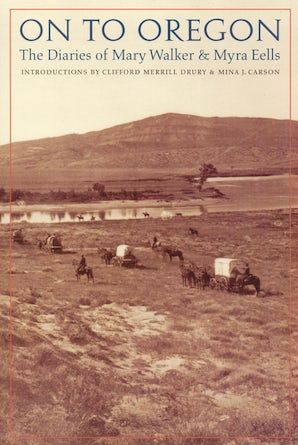 On to Oregon: The Diaries of Mary Walker and Myra Eells