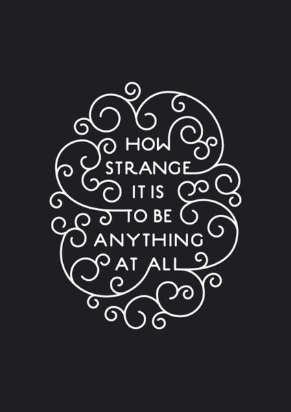 How Strange It Is To Be Anything At All - typography by Fionn Breen http://fionnbreen.com/work/how-…